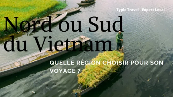 Nord ou Sud du Vietnam : quelle région choisir ?